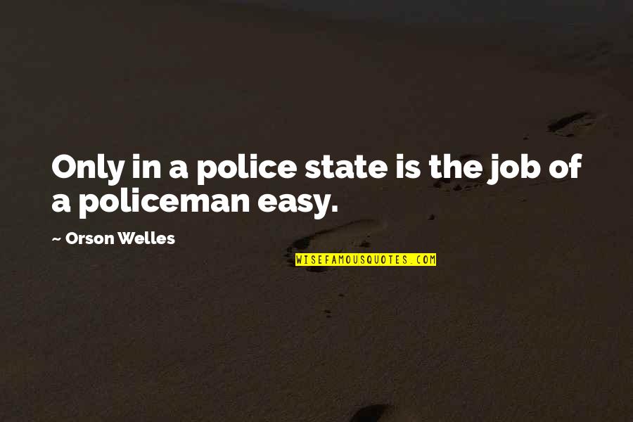 Liberty Police Quotes By Orson Welles: Only in a police state is the job