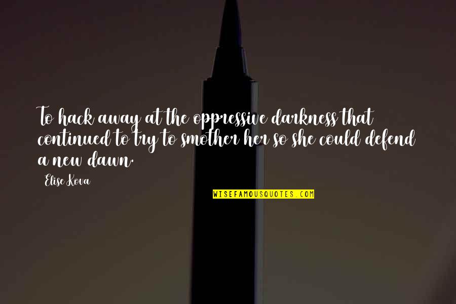 Liberty Prime Fallout Quotes By Elise Kova: To hack away at the oppressive darkness that