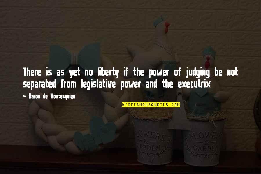 Liberty Quotes By Baron De Montesquieu: There is as yet no liberty if the Liberty Quotes By Baron De Montesquieu: There is as yet no liberty if the