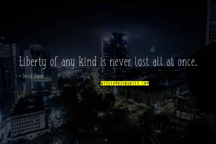 Liberty Quotes By David Hume: Liberty of any kind is never lost all Liberty Quotes By David Hume: Liberty of any kind is never lost all