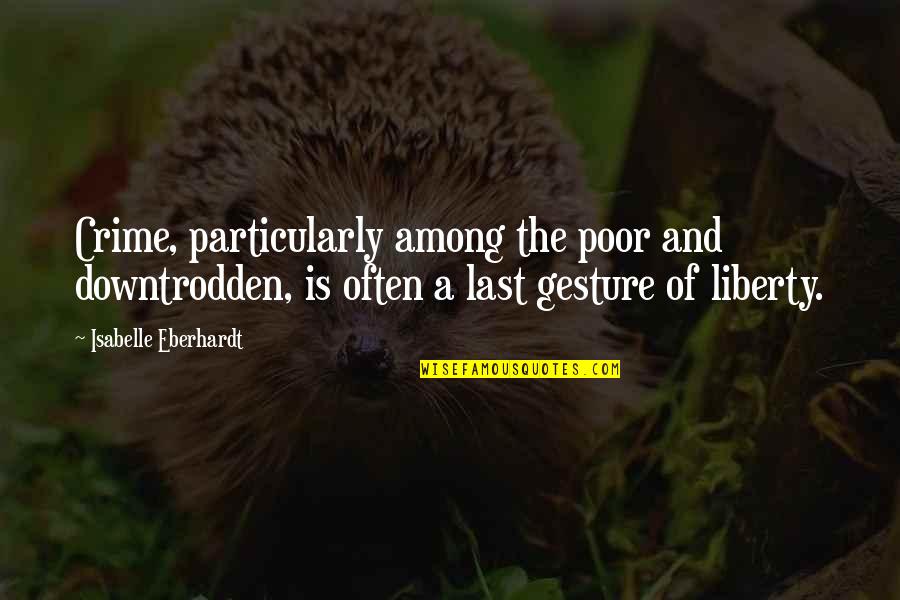 Liberty Quotes By Isabelle Eberhardt: Crime, particularly among the poor and downtrodden, is