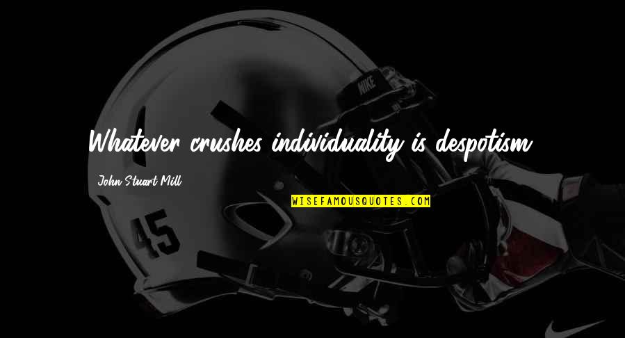 Liberty Quotes By John Stuart Mill: Whatever crushes individuality is despotism. Liberty Quotes By John Stuart Mill: Whatever crushes individuality is despotism.