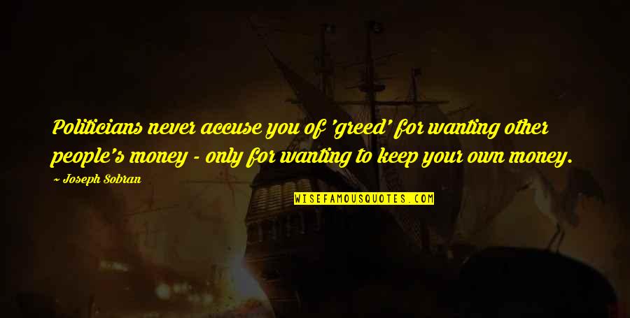 Liberty Quotes By Joseph Sobran: Politicians never accuse you of 'greed' for wanting