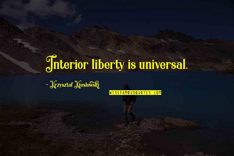 Liberty Quotes By Krzysztof Kieslowski: Interior liberty is universal. Liberty Quotes By Krzysztof Kieslowski: Interior liberty is universal.