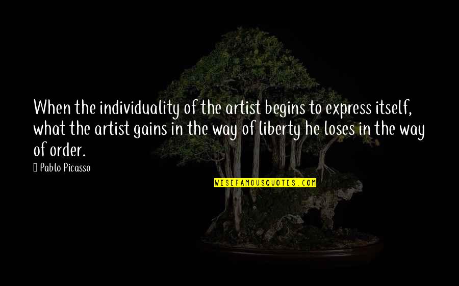 Liberty Quotes By Pablo Picasso: When the individuality of the artist begins to