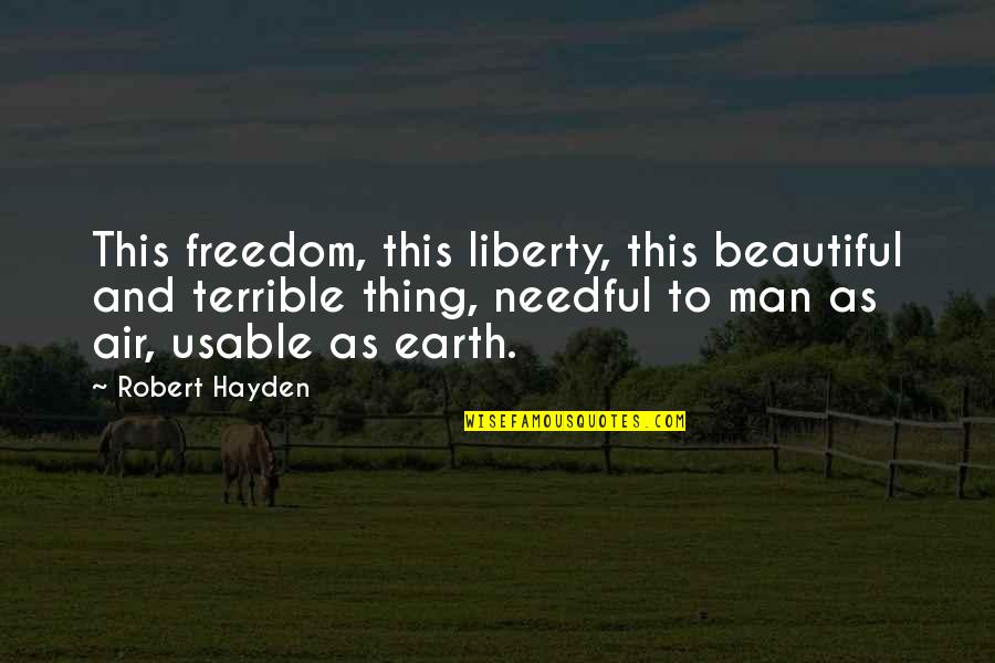 Liberty Quotes By Robert Hayden: This freedom, this liberty, this beautiful and terrible Liberty Quotes By Robert Hayden: This freedom, this liberty, this beautiful and terrible