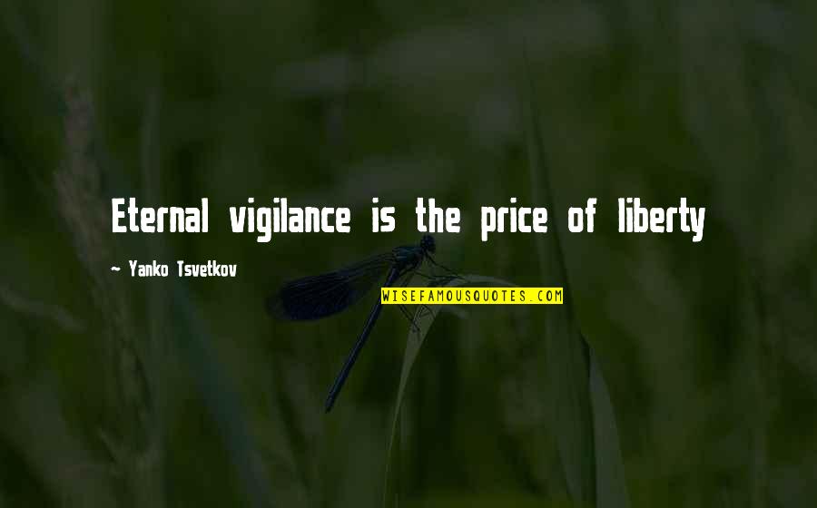 Liberty Quotes By Yanko Tsvetkov: Eternal vigilance is the price of liberty Liberty Quotes By Yanko Tsvetkov: Eternal vigilance is the price of liberty