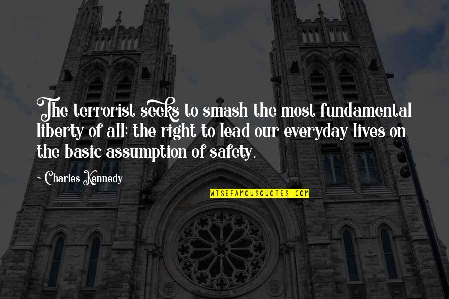Liberty Safety Quotes By Charles Kennedy: The terrorist seeks to smash the most fundamental