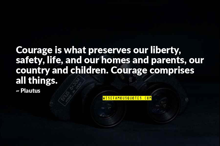 Liberty Safety Quotes By Plautus: Courage is what preserves our liberty, safety, life,