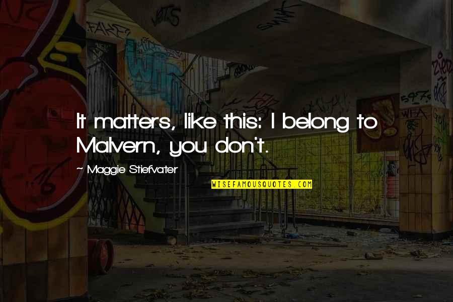 Libertyville Quotes By Maggie Stiefvater: It matters, like this: I belong to Malvern,
