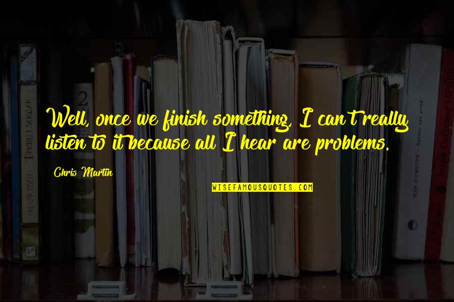 Liberum Medication Quotes By Chris Martin: Well, once we finish something, I can't really