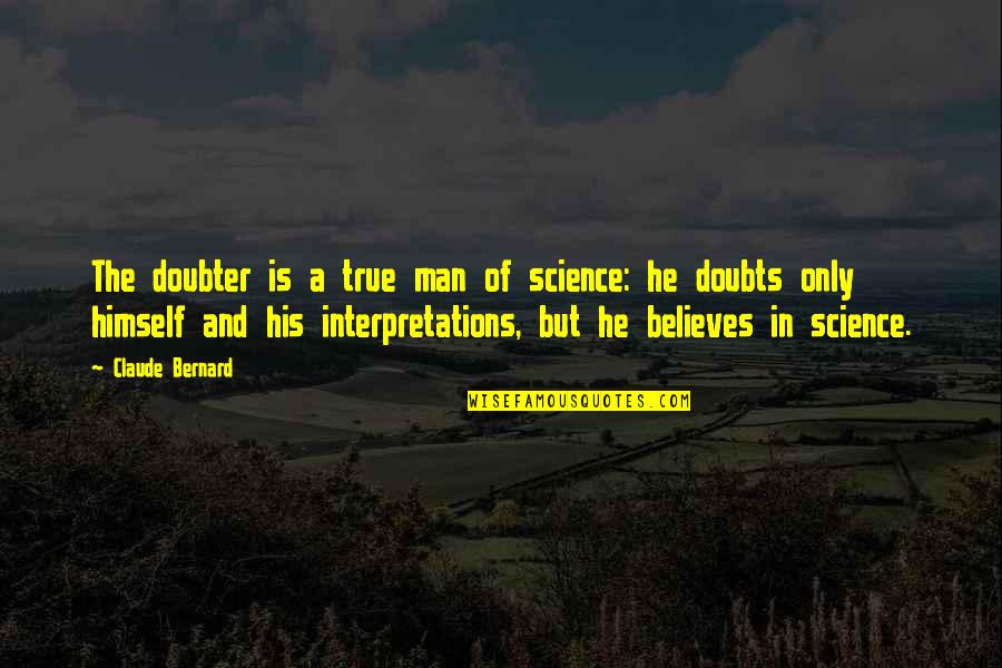 Libery Quotes By Claude Bernard: The doubter is a true man of science:
