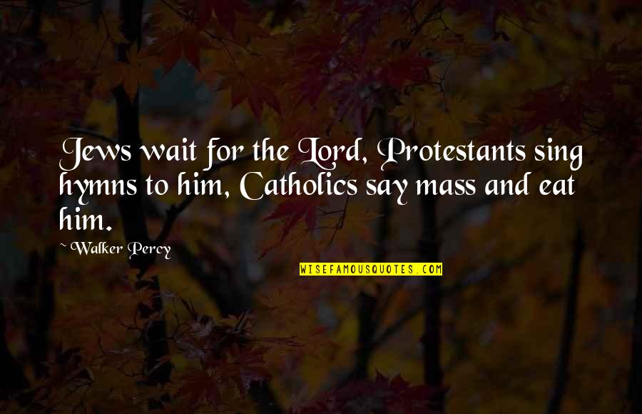 Libery Quotes By Walker Percy: Jews wait for the Lord, Protestants sing hymns