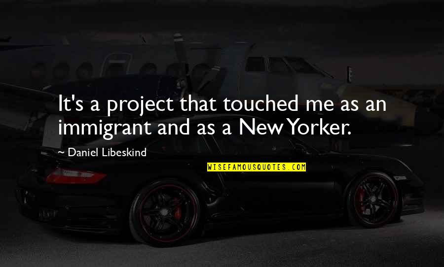 Libeskind Quotes By Daniel Libeskind: It's a project that touched me as an