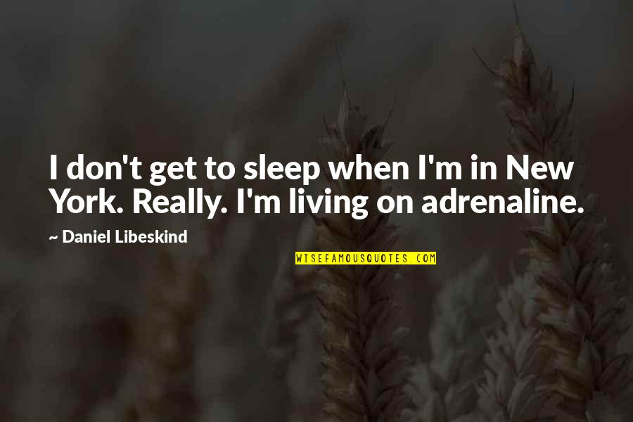 Libeskind Quotes By Daniel Libeskind: I don't get to sleep when I'm in