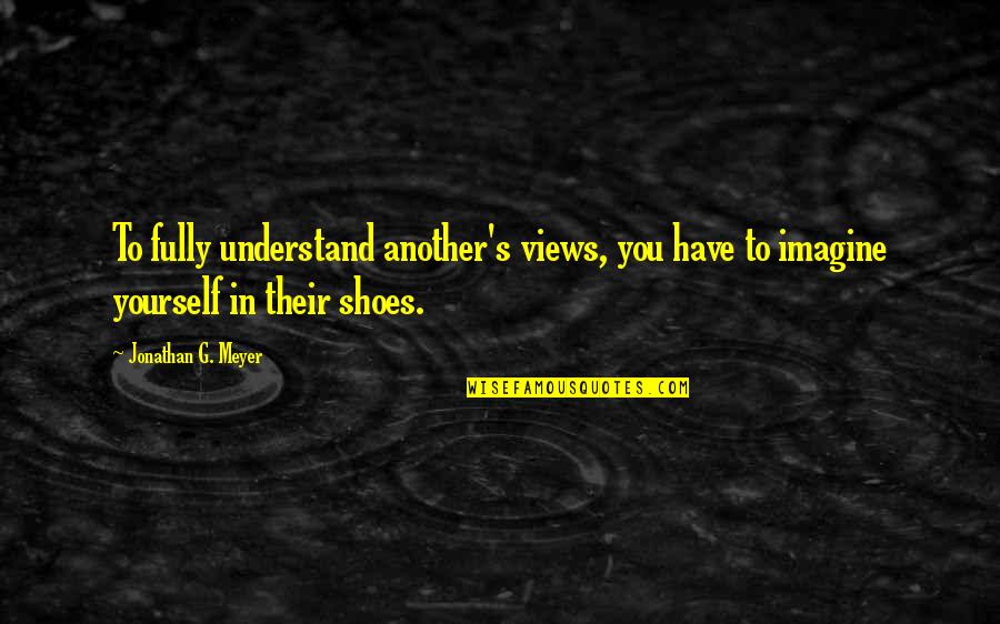 Libica Michelangelo Quotes By Jonathan G. Meyer: To fully understand another's views, you have to Libica Michelangelo Quotes By Jonathan G. Meyer: To fully understand another's views, you have to
