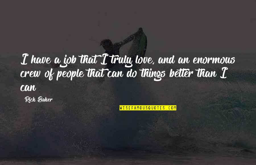 Libica Sistine Quotes By Rick Baker: I have a job that I truly love,