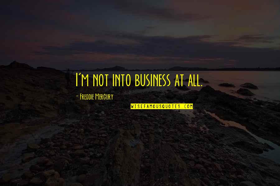 Libida For Her Quotes By Freddie Mercury: I'm not into business at all. Libida For Her Quotes By Freddie Mercury: I'm not into business at all.
