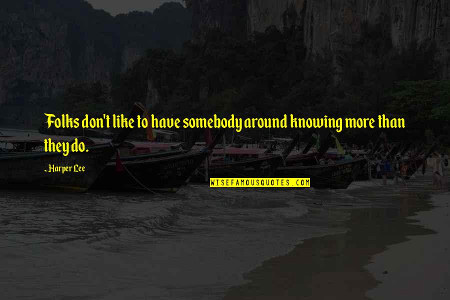 Libida For Her Quotes By Harper Lee: Folks don't like to have somebody around knowing