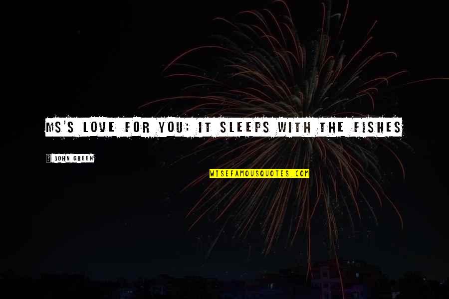 Libida For Her Quotes By John Green: MS's love For you: it Sleeps With the Libida For Her Quotes By John Green: MS's love For you: it Sleeps With the