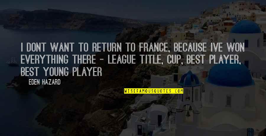 Libidaho Quotes By Eden Hazard: I dont want to return to France, because Libidaho Quotes By Eden Hazard: I dont want to return to France, because