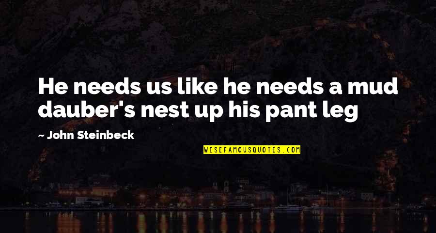 Libidaho Quotes By John Steinbeck: He needs us like he needs a mud Libidaho Quotes By John Steinbeck: He needs us like he needs a mud