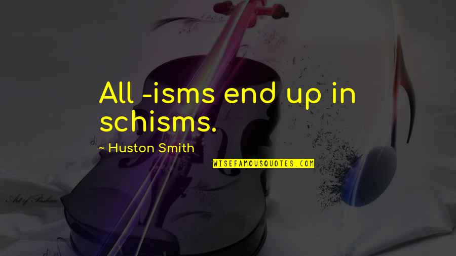 Libidinal Economy Quotes By Huston Smith: All -isms end up in schisms.