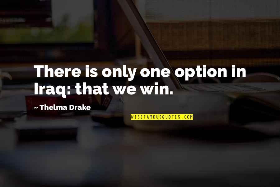 Libidinal Economy Quotes By Thelma Drake: There is only one option in Iraq: that