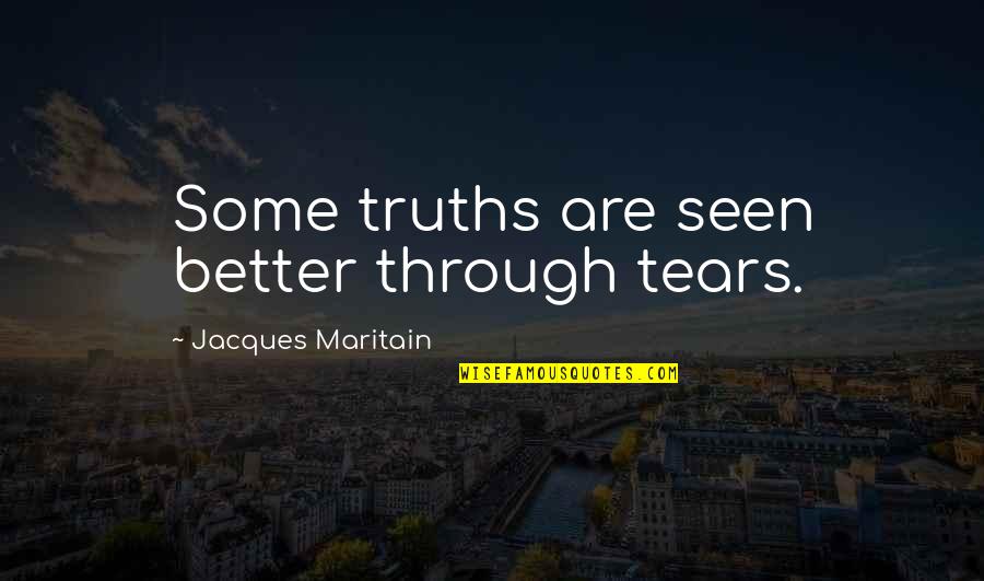 Libidinous Quotes By Jacques Maritain: Some truths are seen better through tears.