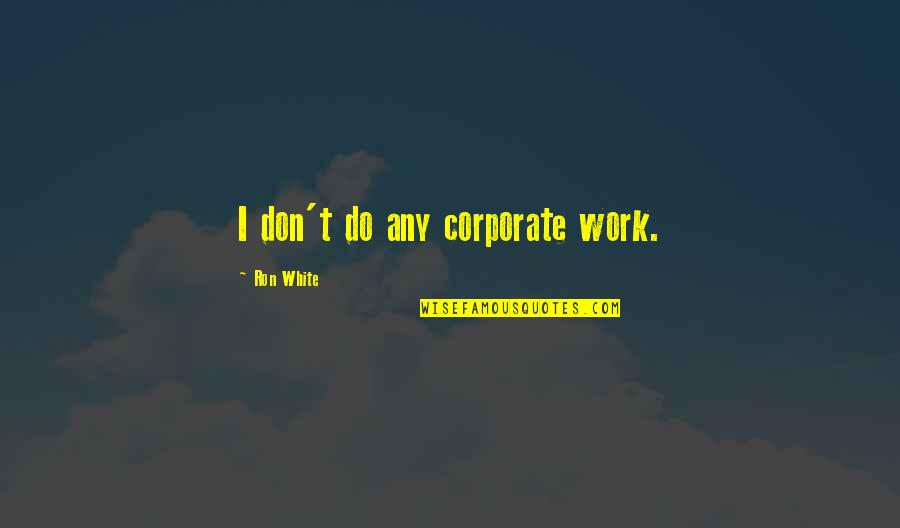 Libidinous Quotes By Ron White: I don't do any corporate work.