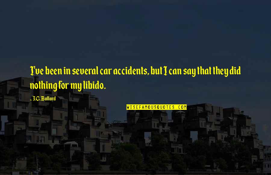 Libido Quotes By J.G. Ballard: I've been in several car accidents, but I