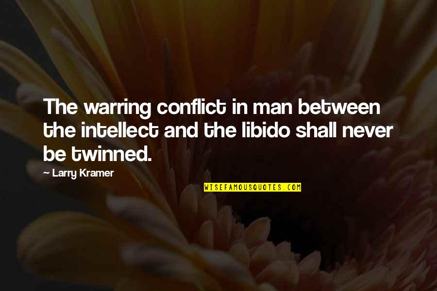 Libido Quotes By Larry Kramer: The warring conflict in man between the intellect