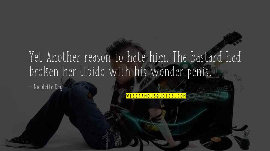 Libido Quotes By Nicolette Day: Yet Another reason to hate him. The bastard
