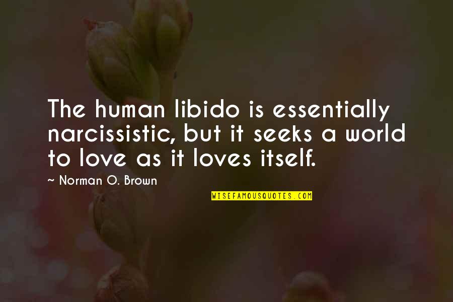 Libido Quotes By Norman O. Brown: The human libido is essentially narcissistic, but it