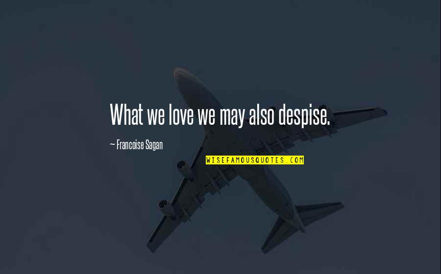 Libidomania 1979 Quotes By Francoise Sagan: What we love we may also despise.