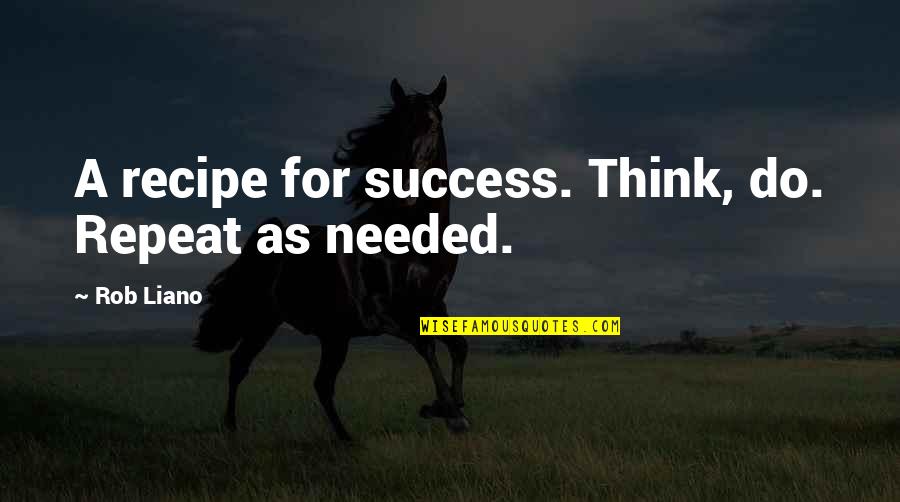 Libidos Quotes By Rob Liano: A recipe for success. Think, do. Repeat as