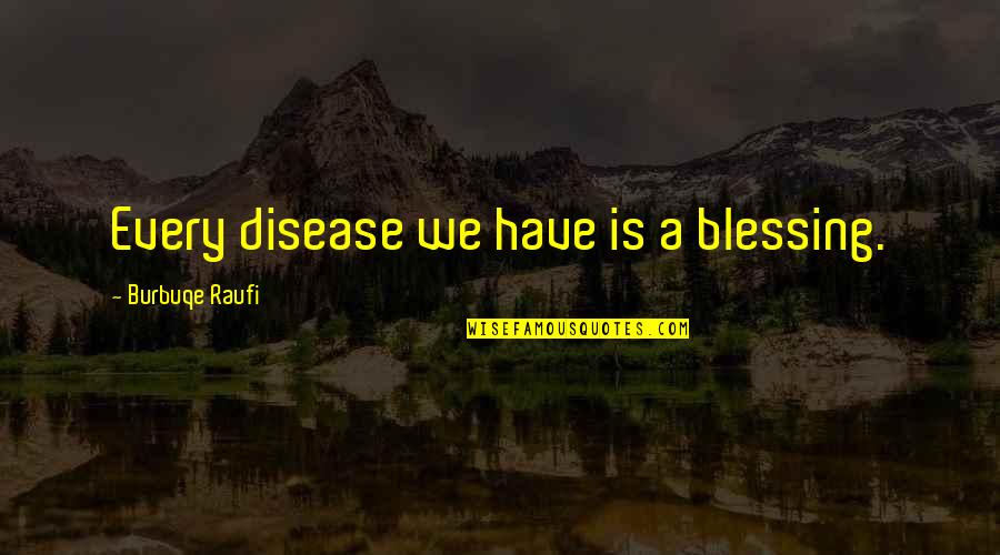 Libiran Architects Quotes By Burbuqe Raufi: Every disease we have is a blessing.