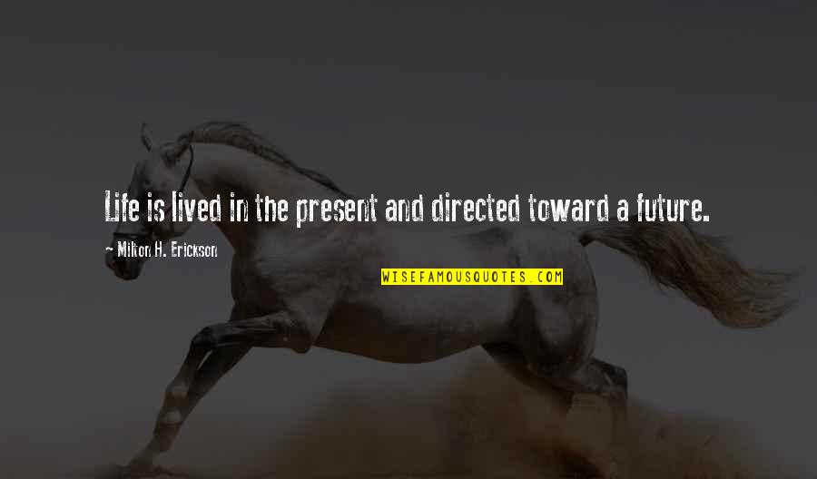 Libman Freedom Quotes By Milton H. Erickson: Life is lived in the present and directed