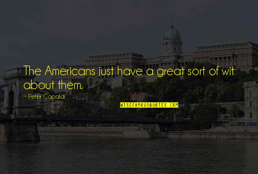 Libonati Co Quotes By Peter Capaldi: The Americans just have a great sort of Libonati Co Quotes By Peter Capaldi: The Americans just have a great sort of