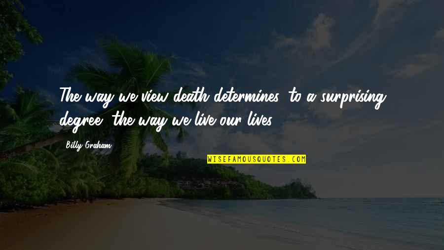 Liborios Bakery Quotes By Billy Graham: The way we view death determines, to a