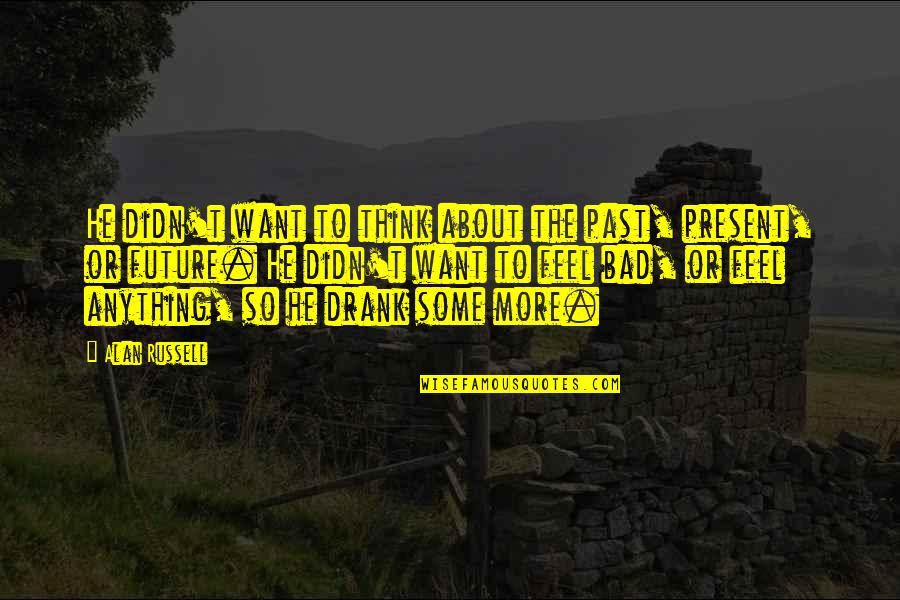 Libotte Quotes By Alan Russell: He didn't want to think about the past, Libotte Quotes By Alan Russell: He didn't want to think about the past,