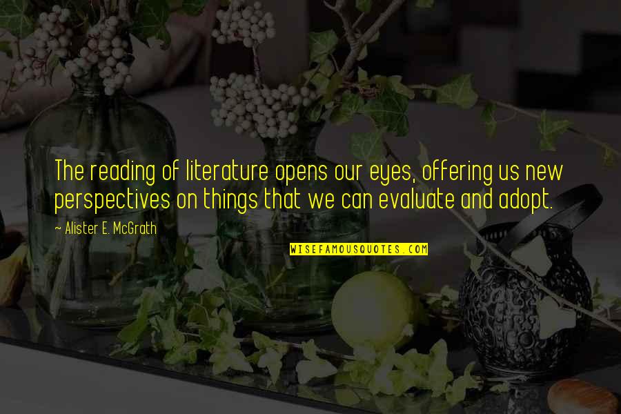 Libra Quotes By Alister E. McGrath: The reading of literature opens our eyes, offering