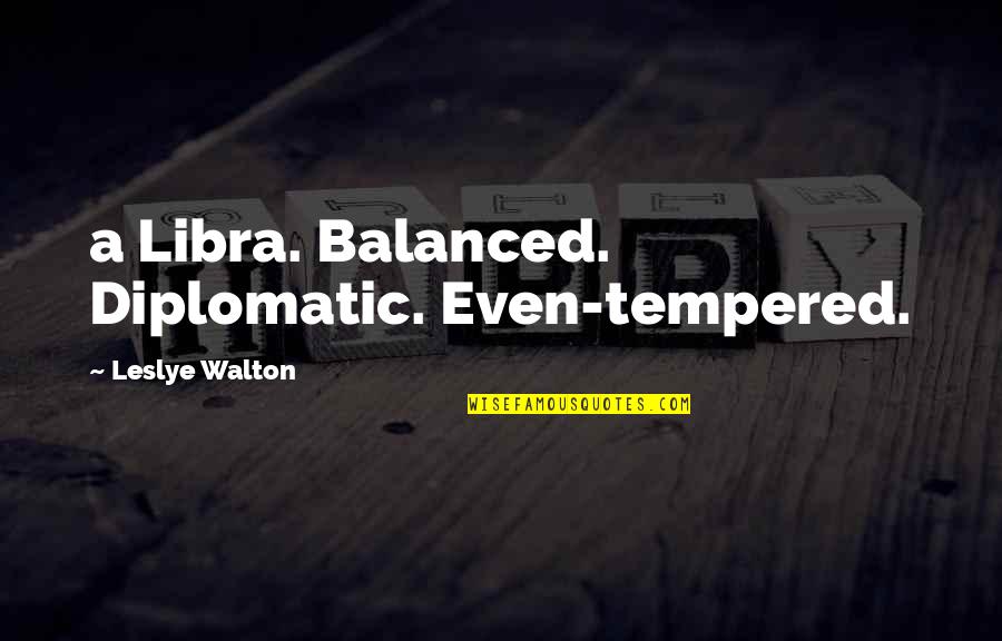 Libra Quotes By Leslye Walton: a Libra. Balanced. Diplomatic. Even-tempered.