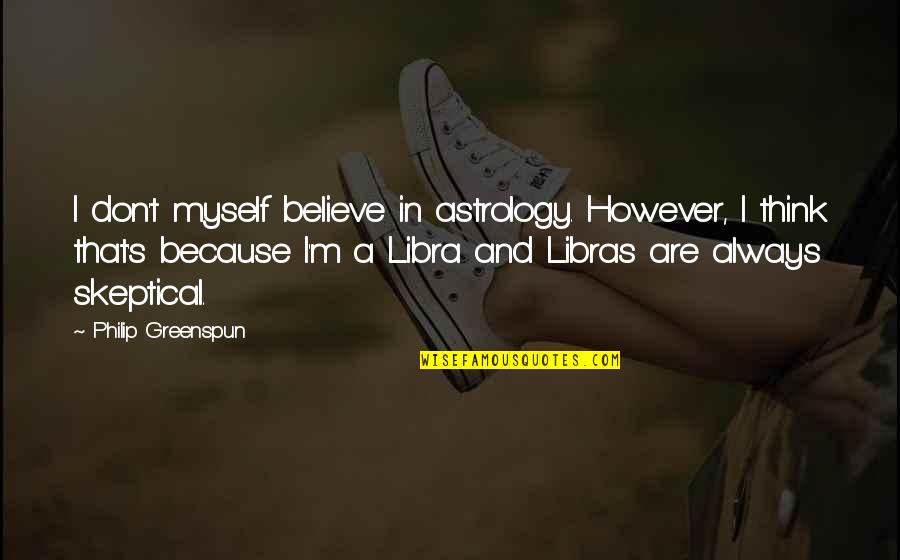 Libra Quotes By Philip Greenspun: I don't myself believe in astrology. However, I