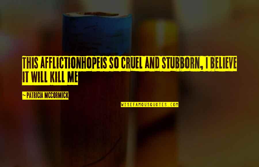 Libra Zodiac Quotes By Patricia McCormick: This afflictionhopeis so cruel and stubborn, I believe