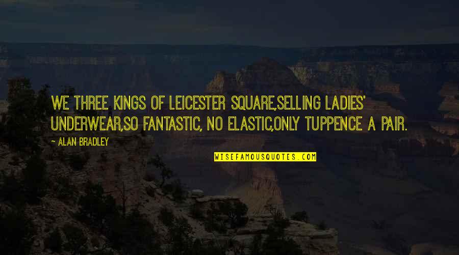 Libraion Quotes By Alan Bradley: We Three Kings of Leicester Square,Selling ladies' underwear,So