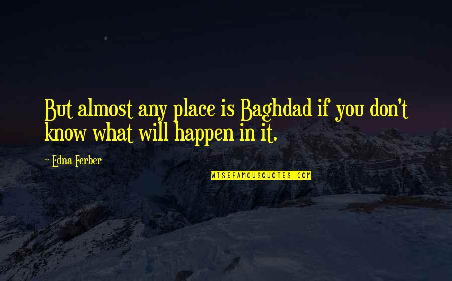 Libraion Quotes By Edna Ferber: But almost any place is Baghdad if you
