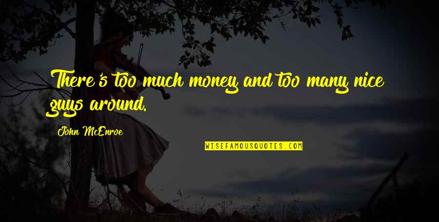Libraion Quotes By John McEnroe: There's too much money and too many nice Libraion Quotes By John McEnroe: There's too much money and too many nice