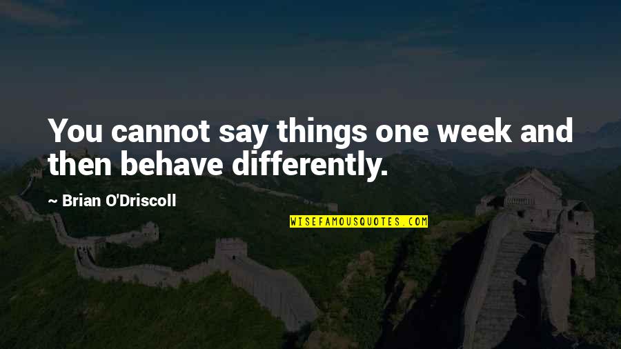 Librairie Boyer Quotes By Brian O'Driscoll: You cannot say things one week and then Librairie Boyer Quotes By Brian O'Driscoll: You cannot say things one week and then