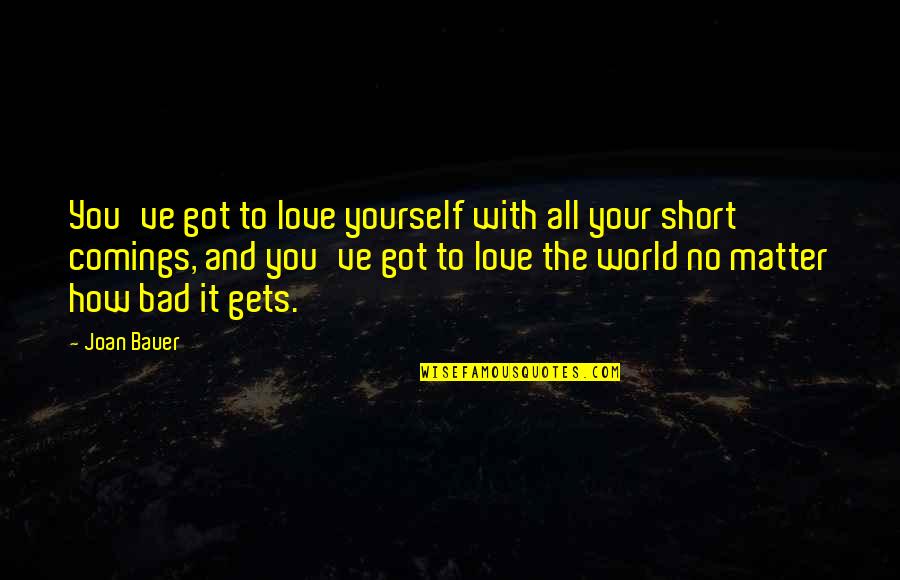 Libramento Quotes By Joan Bauer: You've got to love yourself with all your